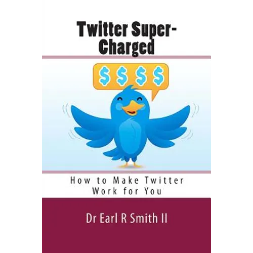 Twitter Super-Charged: How to Make Twitter Work for You