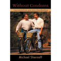 Without Condoms: Unprotected Sex, Gay Men and Barebacking