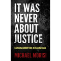 It Was Never about Justice: Exposing Corruption, Revealing Grace