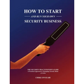 How to Start and Run Your Own Security Business: THE SECURITY PRACTITIONER'S GUIDE - A Practical Approach to Managing Security Risks