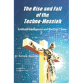 The Rise and Fall of the Techno-Messiah: Artificial Intelligence and the End Times: