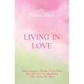Living in Love: How to Create a Lifestyle of Love, Faith, Bliss, and Crazy-Ass Manifesting (All in Thirty-One Days)