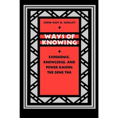 Ways of Knowing: Experience, Knowledge, and Power Among the Dene Tha
