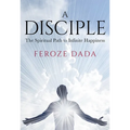 A Disciple: The Spiritual Path to Infinite Happiness