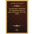 Correspondence Regarding The Negotiations Between Japan And Russia, 1903-1904 (1904)