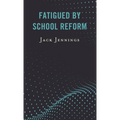 Fatigued by School Reform