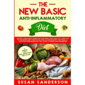 The New Basic Anti-Inflammatory Diet: An Easy and Quick Guide for a Natural and Healthy Lifestyle to Decrease Inflammation Level in Human Body and Fin