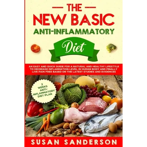 The New Basic Anti-Inflammatory Diet: An Easy and Quick Guide for a Natural and Healthy Lifestyle to Decrease Inflammation Level in Human Body and Fin