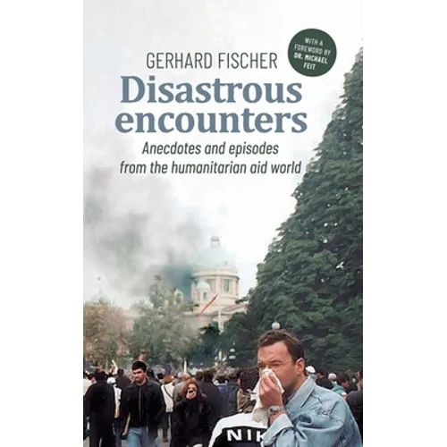 Disastrous Encounters: Anecdotes and Episodes from the humanitarian aid world