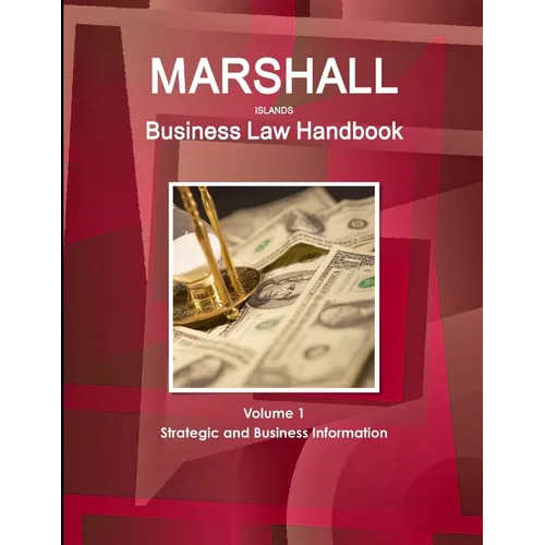 Marshall Islands Business Law Handbook Volume 1 Strategic and Business Information