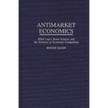 Antimarket Economics: Blind Logic, Better Science, and the Diversity of Economic Competition