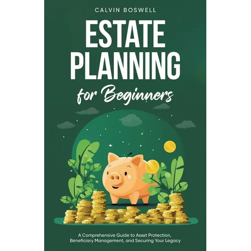 Estate Planning for Beginners: A Comprehensive Guide to Asset Protection, Beneficiary Management, and Securing Your Legacy