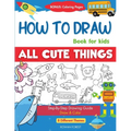 How To Draw Book For Kids: Easy Step by Step Guide To Drawing All Things Cute Animals, Vehicles, Sea Creatures, Space, Robots, Monsters, Birds & Fruit
