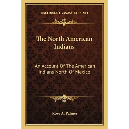 The North American Indians: An Account Of The American Indians North Of Mexico