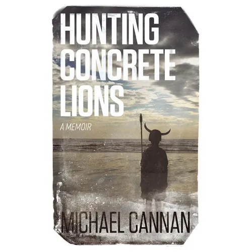 Hunting Concrete Lions: A Redemption Memoir