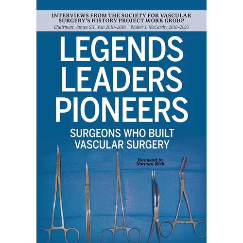 Legends Leaders Pioneers: Surgeons Who Built Vascular Surgery: Interviews from the Society for Vascular Surgery's History Project Work Group
