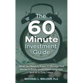 The 60 Minute Investment Guide: What You Need to Know to Manage Your Money in Easily Understood Language, and All in Only 1 Hour
