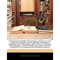 Catalogue of Books On Natural Science in the Radcliffe Library at the Oxford University Museum: Up to December, 1872. with an Appendix Containing a Li