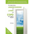 The Complete Guide to Understanding and Living with COPD: From A COPDer's Perspective