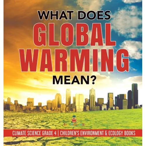 What Does Global Warming Mean? Climate Science Grade 4 Children's Environment & Ecology Books