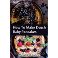 How To Make Dutch Baby Pancakes