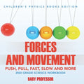 Forces and Movement (Push, Pull, Fast, Slow and More): 2nd Grade Science Workbook Children's Physics Books Edition