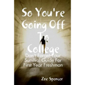 So You're Going Off To College: Don't Forget Your Survival Guide For First Year Freshman