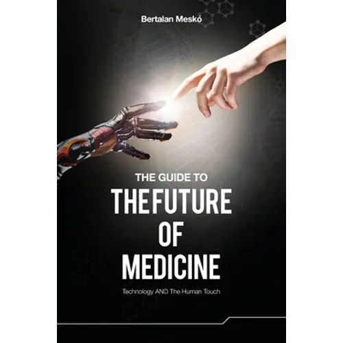 The Guide to the Future of Medicine: Technology AND The Human Touch - Paperback
