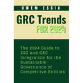 Governance, Risk Management and Compliance (Grc) Trends for 2024: The 2024 Guide to ESG and GRC Integration for the Sustainable Governance of Competit