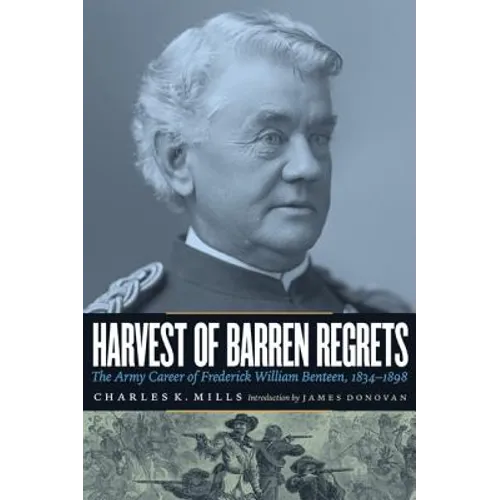 Harvest of Barren Regrets: The Army Career of Frederick William Benteen, 1834-1898