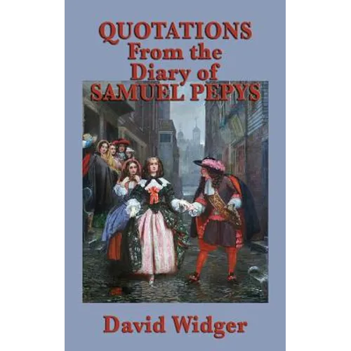 Quotations from the Diary of Samuel Pepys: Selected Passages from the Classic Diary of Restoration London