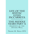 Life of the Mystic Luisa Piccarreta: Journeys in the Divine Will, the Middle Years - Part-A