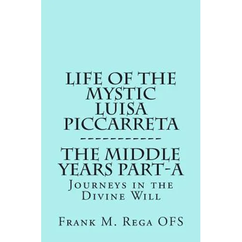 Life of the Mystic Luisa Piccarreta: Journeys in the Divine Will, the Middle Years - Part-A