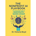 The Nonprofit AI Playbook: Your Essential Guide to Implementing AI for Marketing, Fundraising, Operations, and Impact