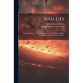 Bird-Life: Being a History of the Bird, Its Structure, and Habits, Together With Sketches of Fifty Different Species