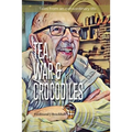 Tea, War and Crocodiles: tales from an extraordinary life
