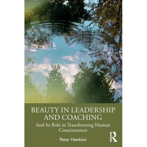 Beauty in Leadership and Coaching: And Its Role in Transforming Human Consciousness