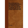 How To Hunt And Trap - Containing Full Instructions For Hunting The Buffalo, Elk, Moose, Deer, Antelope.: In Trapping - Tells You All About Steel Trap