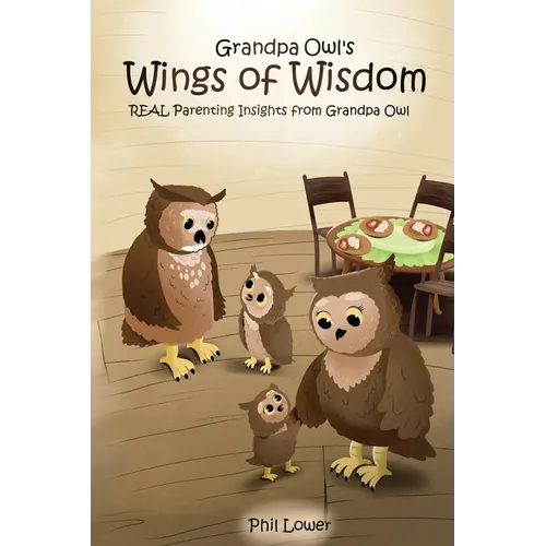 Grandpa Owl's Wings of Wisdom: REAL Parenting Insights from Grandpa Owl