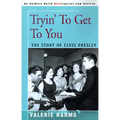 Tryin' to Get to You: The Story of Elvis Presley
