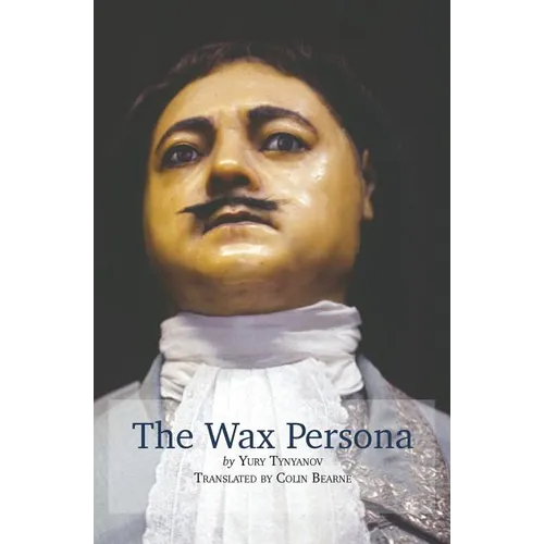 The Wax Persona: by Yury Tynyanov. Translated by Colin Bearne