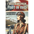 I was a woman pilot in 1945: a memoir of a WASP trainee: A day to day account of the experiences of Winnie LoPinto as a WASP trainee at Avenger Field