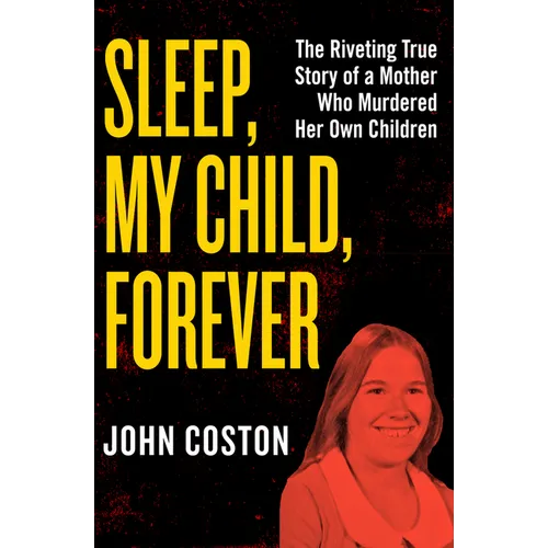 Sleep, My Child, Forever: The Riveting True Story of a Mother Who Murdered Her Own Children