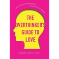 The Overthinker's Guide to Love: A Story of Real-Life Experiments Turned Practical Wisdom