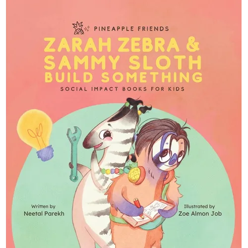 Zarah Zebra and Sammy Sloth Build Something: Social Impact Books for Kids (Pineapple Friends), Book 2