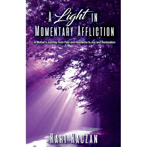A Light In Momentary Affliction: A Mother's Journey from Pain and Heartache to Joy and Restoration