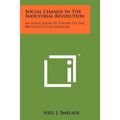Social Change In The Industrial Revolution: An Application Of Theory To The British Cotton Industry
