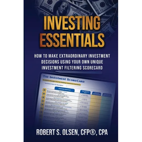 Investing Essentials: How To Make Extraordinary Investment Decisions Using Your Own Unique Investment Filtering Scorecard