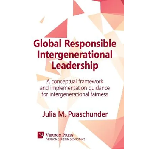 Global Responsible Intergenerational Leadership: A Conceptual Framework and Implementation Guidance for Intergenerational Fairness