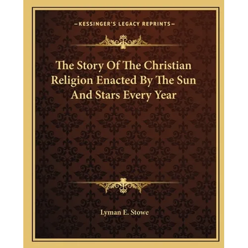 The Story Of The Christian Religion Enacted By The Sun And Stars Every Year